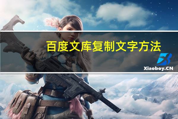 百度文库复制文字方法(百度文库如何复制文字)