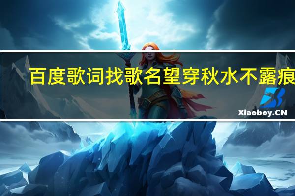 百度歌词找歌名望穿秋水不露痕迹（百度一句歌词找歌名）