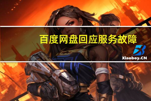 百度网盘回应服务故障：目前问题已修复