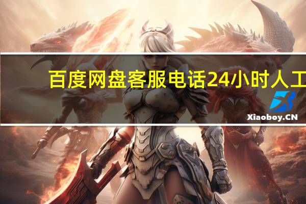 百度网盘客服电话24小时人工（百度网盘客服电话24小时）