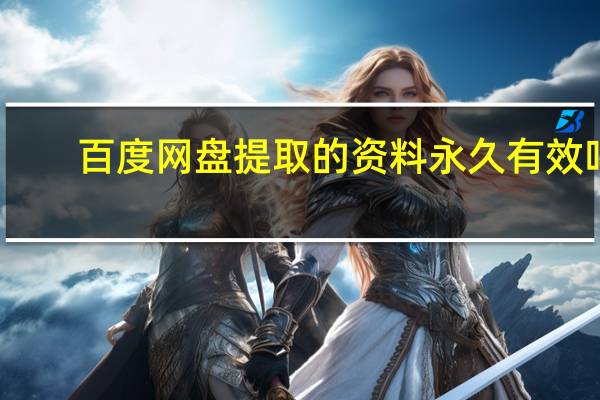 百度网盘提取的资料永久有效吗(百度网盘提取)
