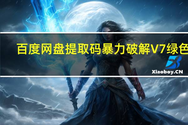 百度网盘提取码暴力破解 V7 绿色版（百度网盘提取码暴力破解 V7 绿色版功能简介）