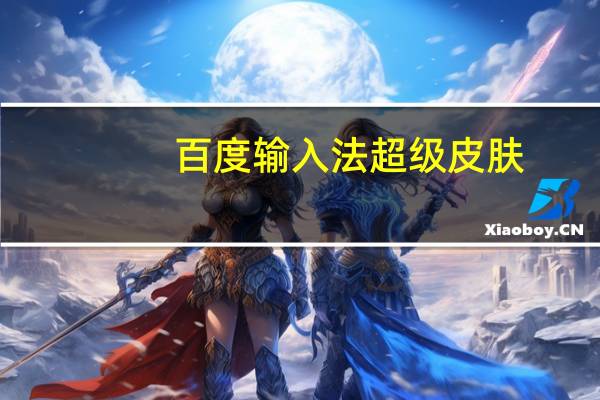 百度输入法超级皮肤(搜狗输入法皮肤编辑器)