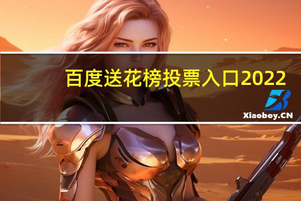百度送花榜投票入口2022（百度送花榜投票入口）