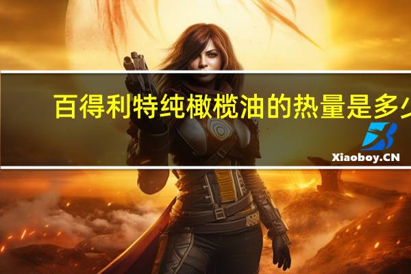 百得利 特纯橄榄油的热量是多少