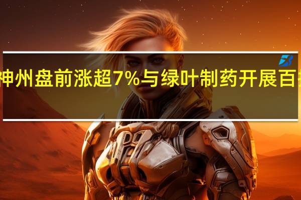 百济神州盘前涨超7% 与绿叶制药开展百拓维商业化