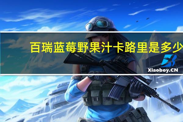 百瑞 蓝莓野果汁卡路里是多少