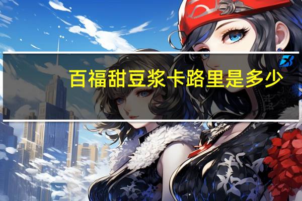 百福 甜豆浆卡路里是多少