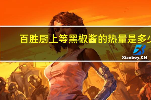 百胜厨 上等黑椒酱的热量是多少