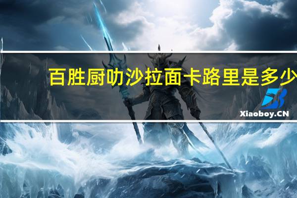 百胜厨 叻沙拉面卡路里是多少