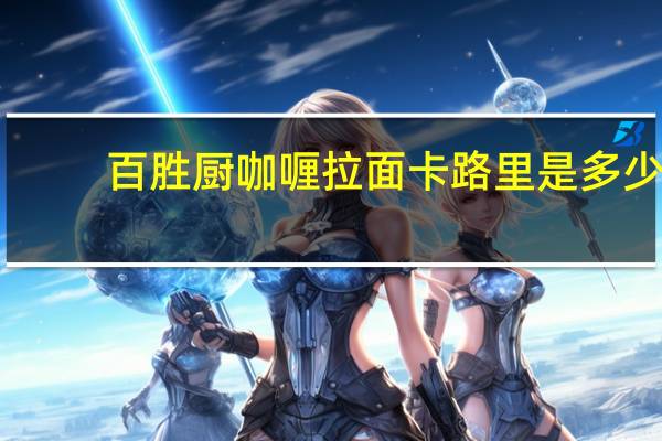 百胜厨 咖喱拉面卡路里是多少