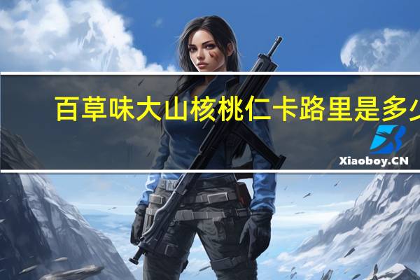 百草味 大山核桃仁卡路里是多少