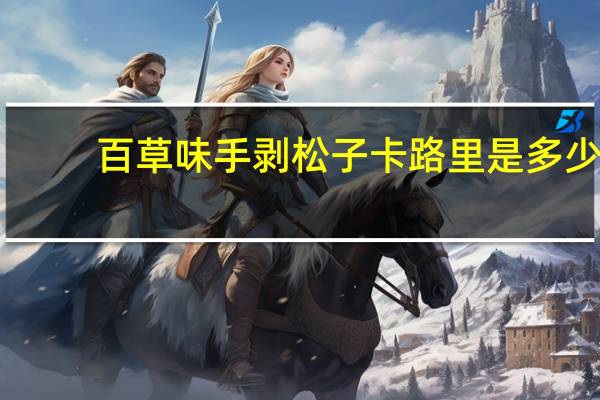 百草味 手剥松子卡路里是多少
