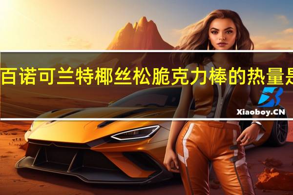 百诺 可兰特 椰丝松脆克力棒的热量是多少