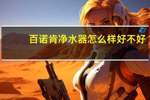 百诺肯净水器怎么样好不好（百诺肯净水器怎么样）