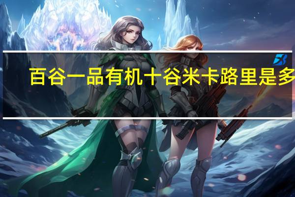 百谷一品 有机十谷米卡路里是多少