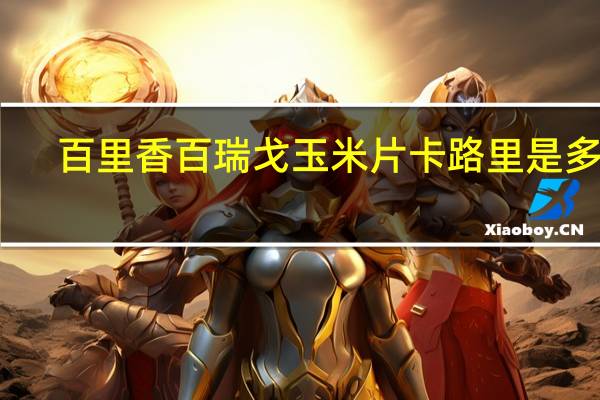 百里香 百瑞戈玉米片卡路里是多少