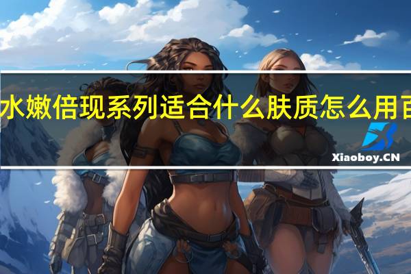 百雀羚水嫩倍现系列适合什么肤质 怎么用百雀羚更补水