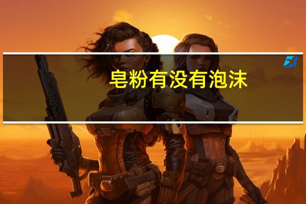 皂粉有没有泡沫