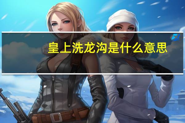皇上洗龙沟是什么意思