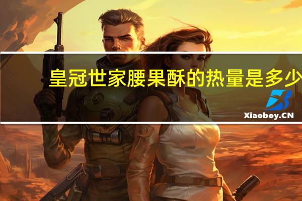 皇冠 世家腰果酥的热量是多少