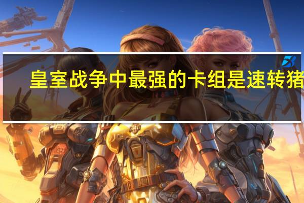 皇室战争中最强的卡组是速转猪吗