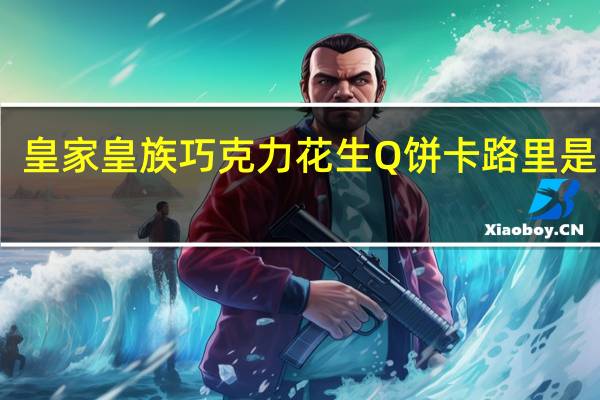 皇家 皇族巧克力花生Q饼卡路里是多少