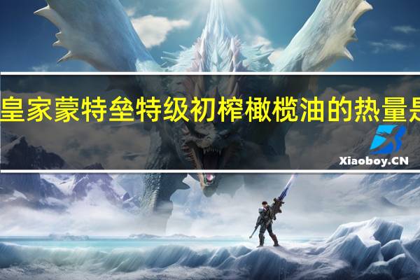 皇家蒙特垒特级初榨橄榄油的热量是多少