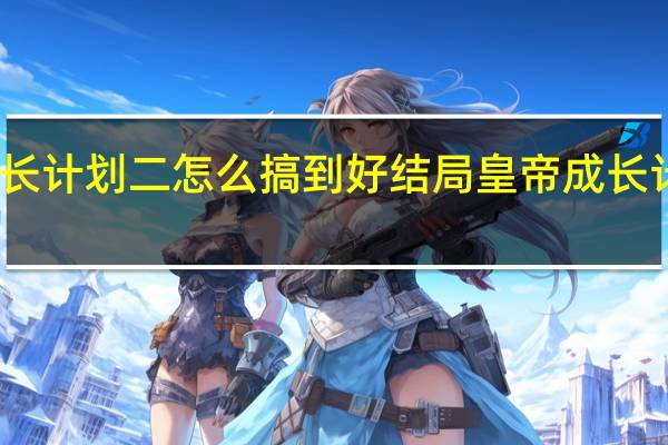 皇帝成长计划二怎么搞到好结局 皇帝成长计划怎么赚钱
