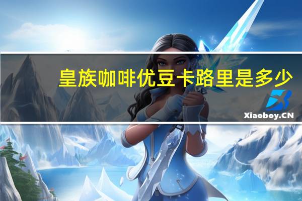 皇族 咖啡优豆卡路里是多少