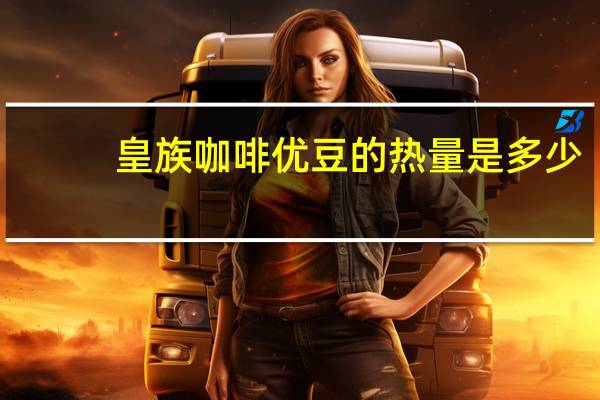 皇族 咖啡优豆的热量是多少