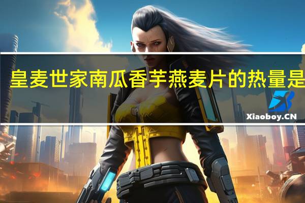 皇麦世家 南瓜香芋燕麦片的热量是多少