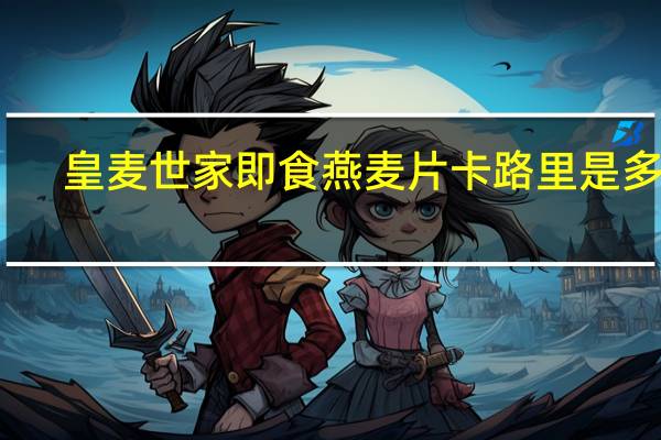 皇麦世家 即食燕麦片卡路里是多少