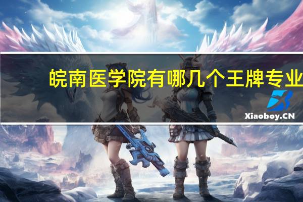皖南医学院有哪几个王牌专业
