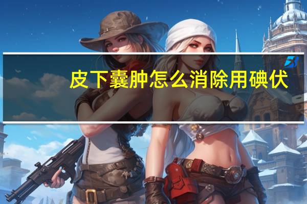 皮下囊肿怎么消除用碘伏（皮下囊肿怎么消除）