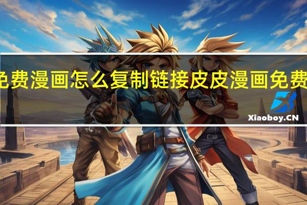 皮皮免费漫画怎么复制链接 皮皮漫画免费阅读在线看