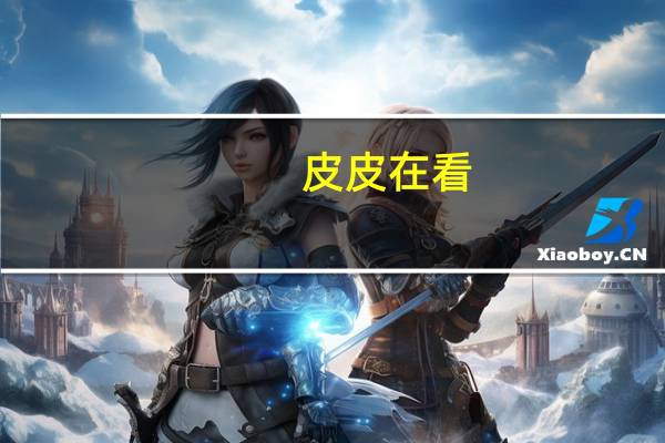皮皮在看（皮皮播放器不能播放）