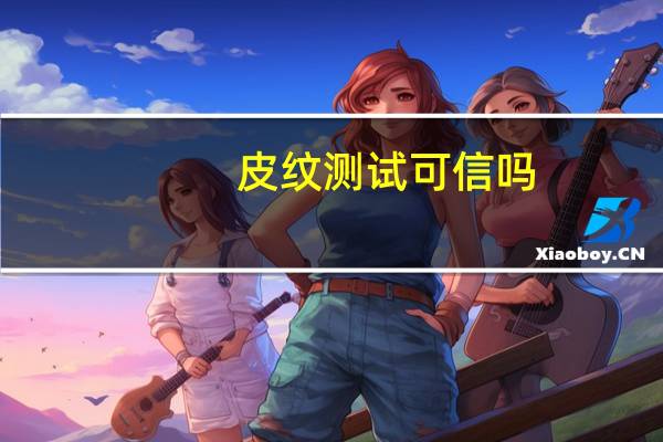 皮纹测试可信吗（皮纹测试）