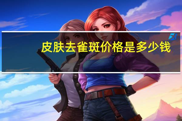 皮肤去雀斑价格是多少钱，激光雀斑去除价格多少钱