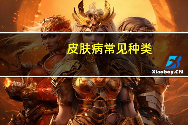 皮肤病常见种类（皮肤病的种类及症状）