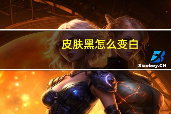 皮肤黑怎么变白