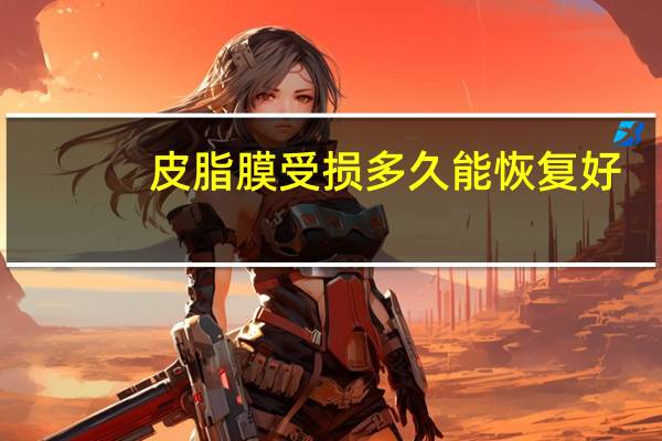 皮脂膜受损多久能恢复好（皮脂膜受损多久能恢复）