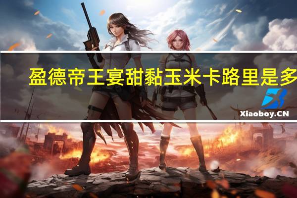 盈德帝王宴 甜黏玉米卡路里是多少