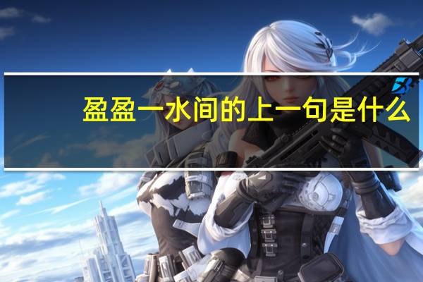盈盈一水间的上一句是什么