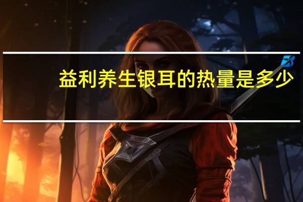 益利 养生银耳的热量是多少