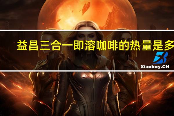 益昌 三合一即溶咖啡的热量是多少