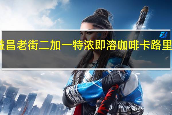 益昌老街 二加一特浓即溶咖啡卡路里是多少
