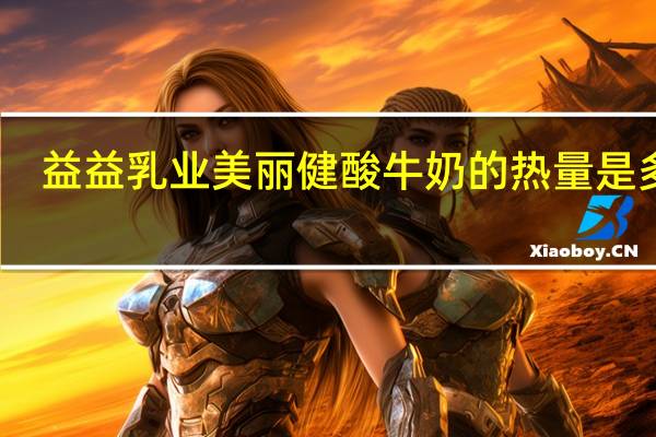 益益乳业 美丽健酸牛奶的热量是多少