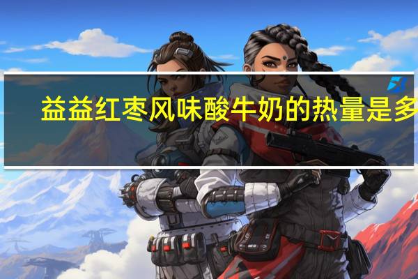 益益 红枣风味酸牛奶的热量是多少