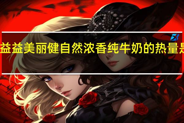 益益 美丽健自然浓香纯牛奶的热量是多少